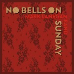 Mark Lanegan Band - Phantom Radio-No Bells on Sunday - 2014